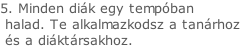 5. Minden diák egy tempóban   halad. Te alkalmazkodsz a tanárhoz  és a diáktársakhoz.