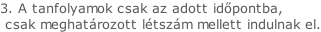 3. A tanfolyamok csak az adott időpontba,   csak meghatározott létszám mellett indulnak el.